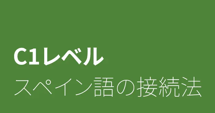 スペイン語C1レベルの接続法